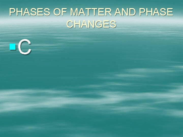 PHASES OF MATTER AND PHASE CHANGES §C 