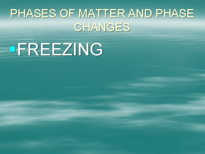 PHASES OF MATTER AND PHASE CHANGES §FREEZING 