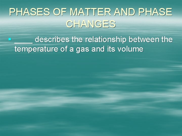 PHASES OF MATTER AND PHASE CHANGES § ____ describes the relationship between the temperature