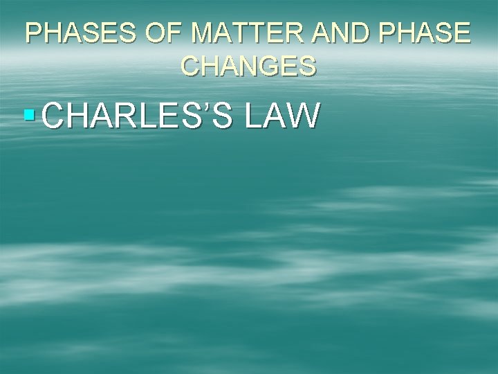 PHASES OF MATTER AND PHASE CHANGES § CHARLES’S LAW 