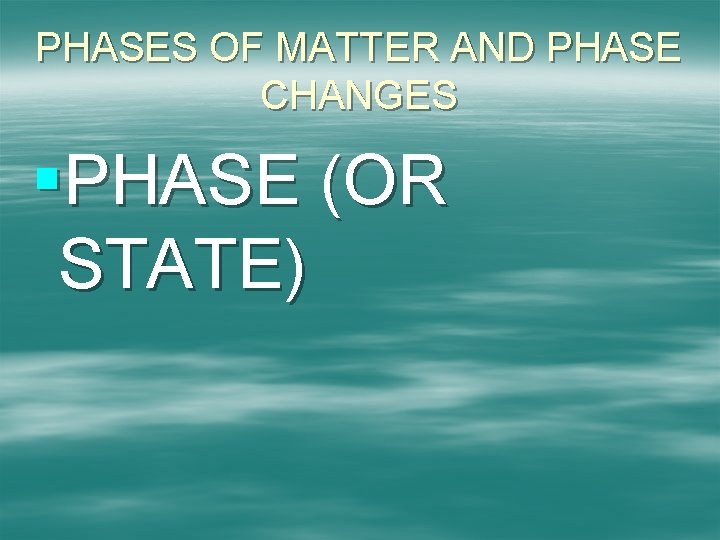 PHASES OF MATTER AND PHASE CHANGES §PHASE (OR STATE) 