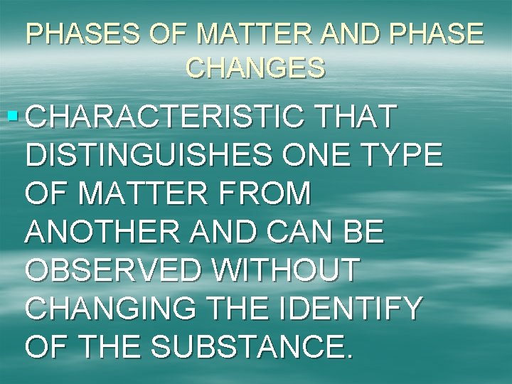 PHASES OF MATTER AND PHASE CHANGES § CHARACTERISTIC THAT DISTINGUISHES ONE TYPE OF MATTER