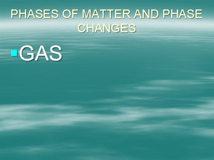 PHASES OF MATTER AND PHASE CHANGES §GAS 