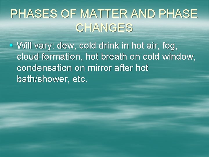 PHASES OF MATTER AND PHASE CHANGES § Will vary: dew, cold drink in hot