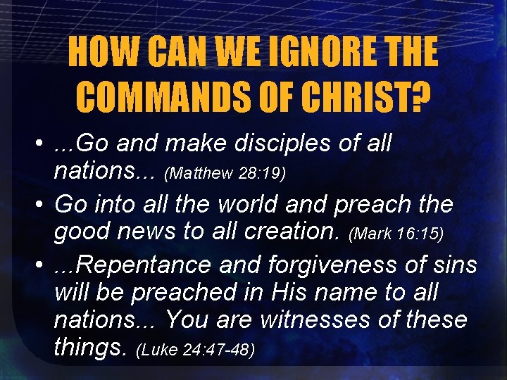 HOW CAN WE IGNORE THE COMMANDS OF CHRIST? • . . . Go and