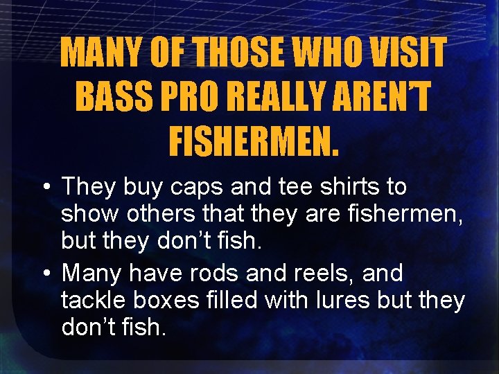 MANY OF THOSE WHO VISIT BASS PRO REALLY AREN’T FISHERMEN. • They buy caps