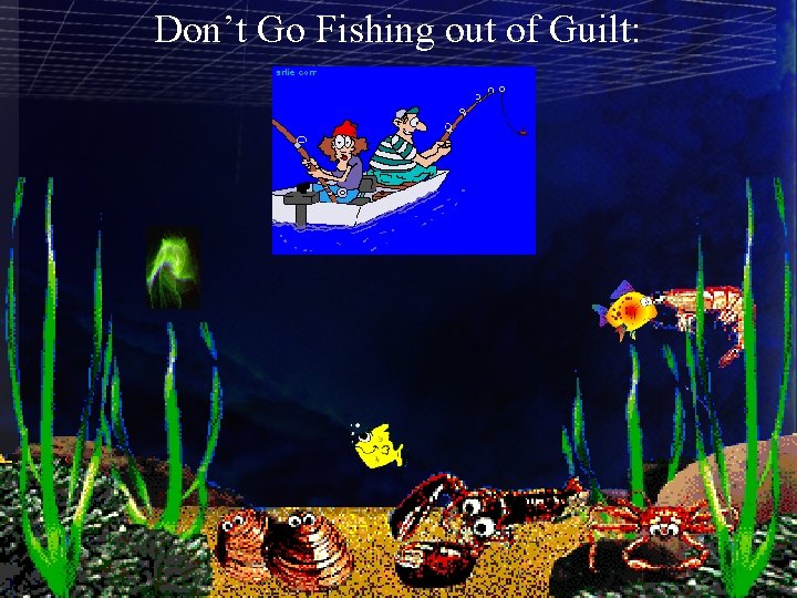 Don’t Go Fishing out of Guilt: 