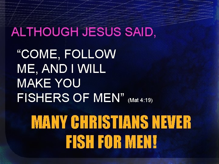 ALTHOUGH JESUS SAID, “COME, FOLLOW ME, AND I WILL MAKE YOU FISHERS OF MEN”