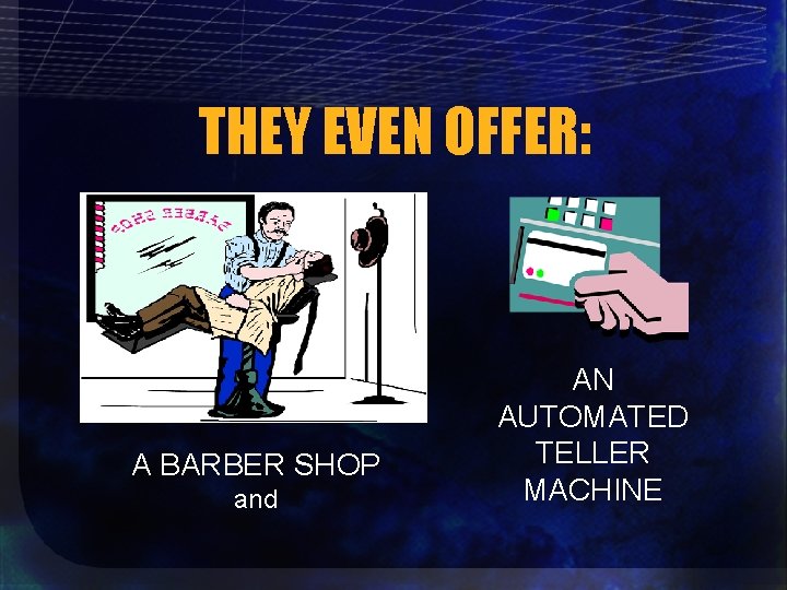 THEY EVEN OFFER: A BARBER SHOP and AN AUTOMATED TELLER MACHINE 