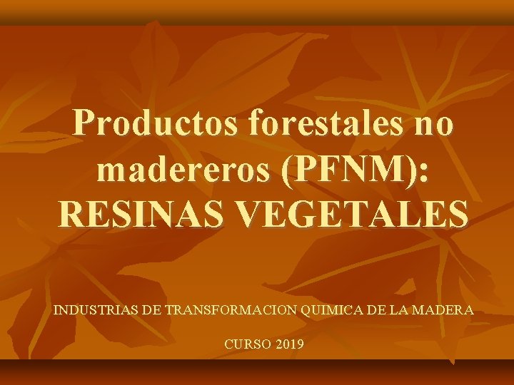 Productos forestales no madereros (PFNM): RESINAS VEGETALES INDUSTRIAS DE TRANSFORMACION QUIMICA DE LA MADERA