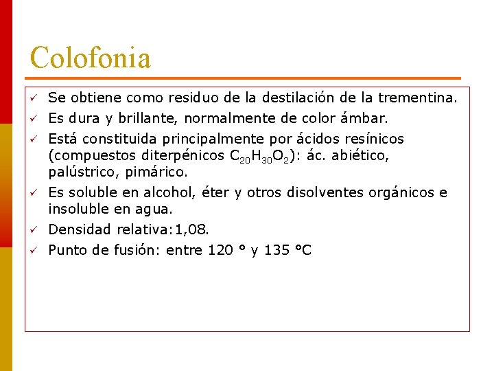 Colofonia Se obtiene como residuo de la destilación de la trementina. Es dura y