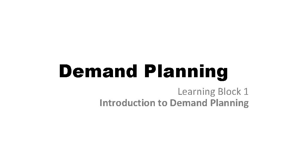 Demand Planning Learning Block 1 Introduction to Demand Planning 