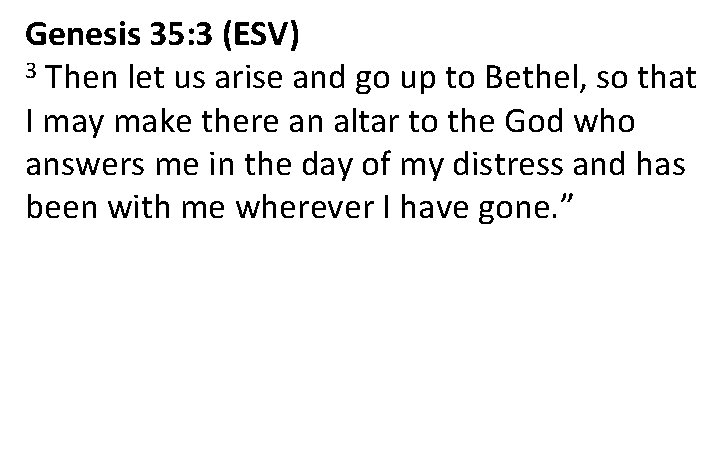 Genesis 35: 3 (ESV) 3 Then let us arise and go up to Bethel,