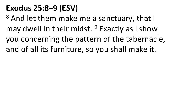 Exodus 25: 8– 9 (ESV) 8 And let them make me a sanctuary, that