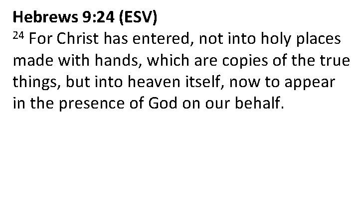 Hebrews 9: 24 (ESV) 24 For Christ has entered, not into holy places made