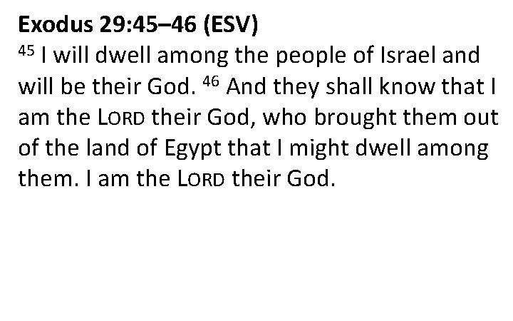 Exodus 29: 45– 46 (ESV) 45 I will dwell among the people of Israel