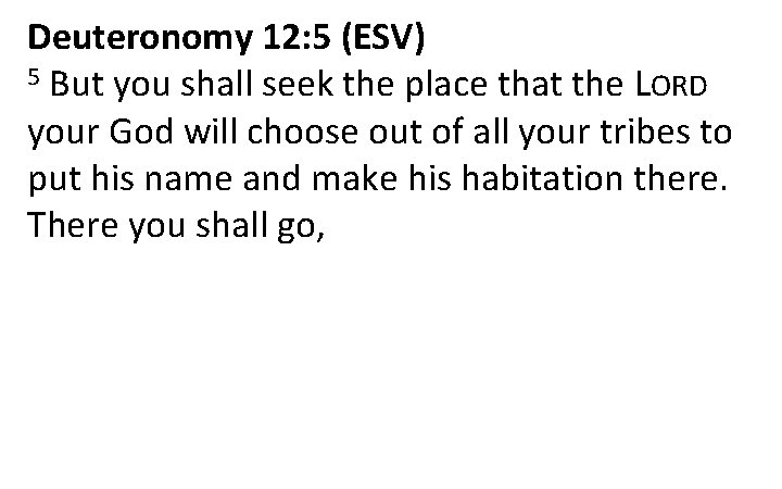 Deuteronomy 12: 5 (ESV) 5 But you shall seek the place that the LORD