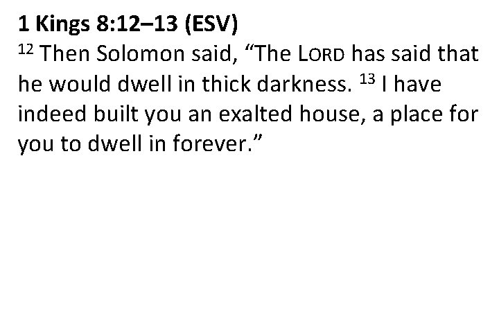 1 Kings 8: 12– 13 (ESV) 12 Then Solomon said, “The LORD has said