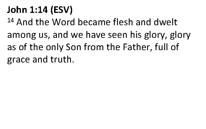 John 1: 14 (ESV) 14 And the Word became flesh and dwelt among us,