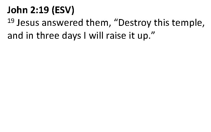 John 2: 19 (ESV) 19 Jesus answered them, “Destroy this temple, and in three