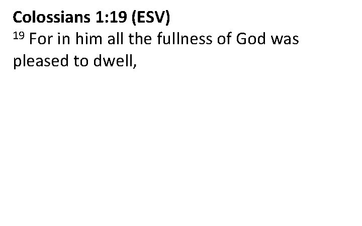 Colossians 1: 19 (ESV) 19 For in him all the fullness of God was