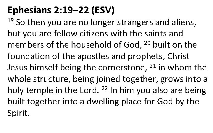 Ephesians 2: 19– 22 (ESV) 19 So then you are no longer strangers and