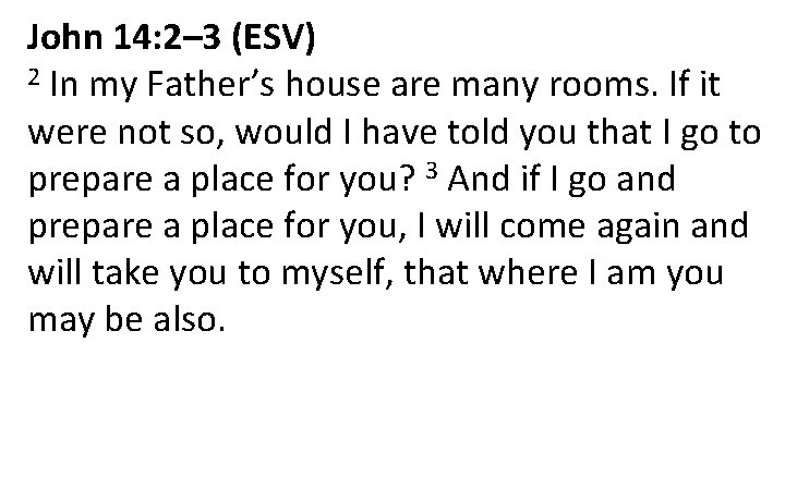 John 14: 2– 3 (ESV) 2 In my Father’s house are many rooms. If