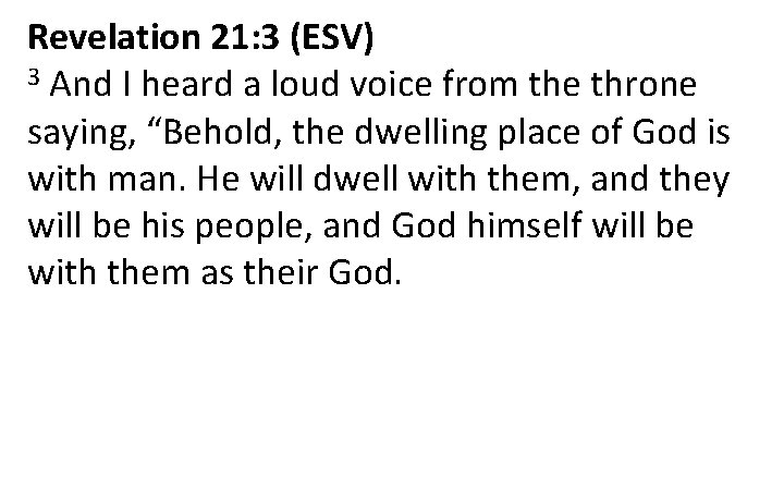 Revelation 21: 3 (ESV) 3 And I heard a loud voice from the throne