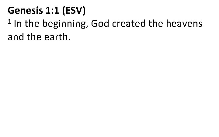 Genesis 1: 1 (ESV) 1 In the beginning, God created the heavens and the