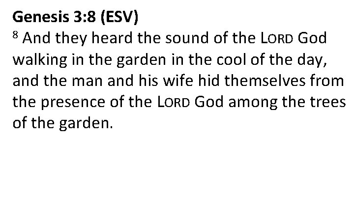 Genesis 3: 8 (ESV) 8 And they heard the sound of the LORD God