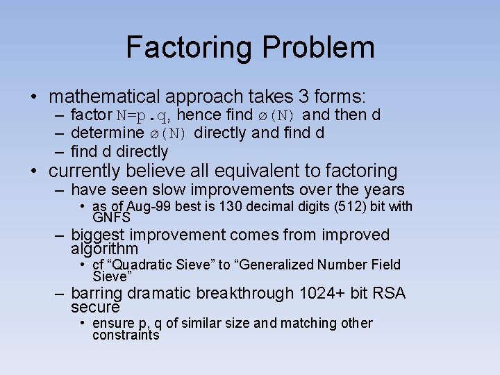 Factoring Problem • mathematical approach takes 3 forms: – factor N=p. q, hence find