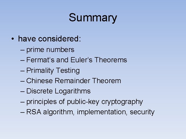 Summary • have considered: – prime numbers – Fermat’s and Euler’s Theorems – Primality