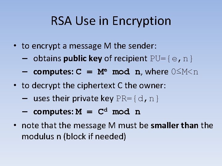 RSA Use in Encryption • to encrypt a message M the sender: – obtains