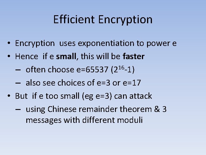 Efficient Encryption • Encryption uses exponentiation to power e • Hence if e small,