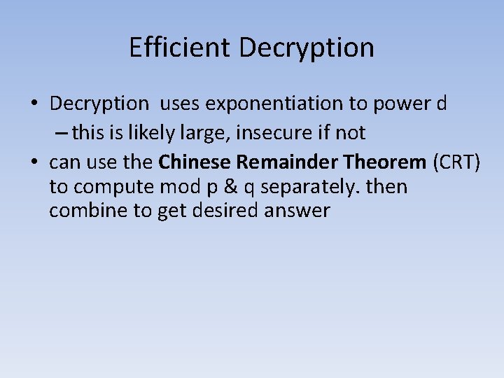 Efficient Decryption • Decryption uses exponentiation to power d – this is likely large,