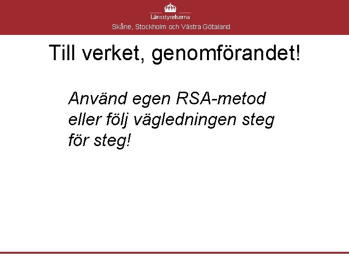 Skåne, Stockholm och Västra Götaland Till verket, genomförandet! Använd egen RSA-metod eller följ vägledningen