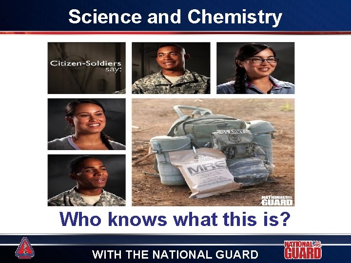 Science and Chemistry Who knows what this is? WITH THE NATIONAL GUARD Science and Chemistry Who knows what this is? WITH THE NATIONAL GUARD
