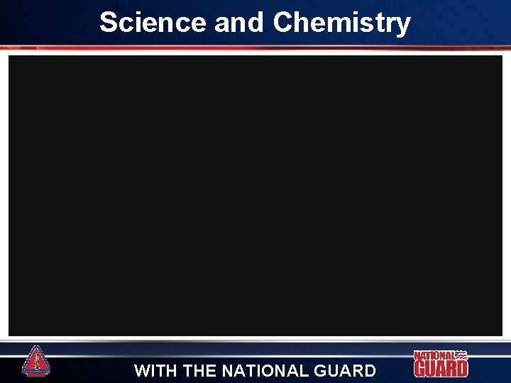 Science and Chemistry WITH THE NATIONAL GUARD Science and Chemistry WITH THE NATIONAL GUARD