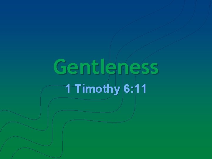 Gentleness 1 Timothy 6: 11 