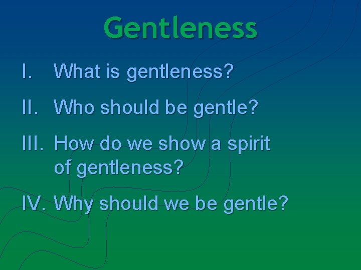 Gentleness I. What is gentleness? II. Who should be gentle? III. How do we