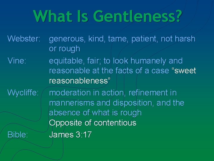 What Is Gentleness? Webster: generous, kind, tame, patient, not harsh or rough Vine: equitable,