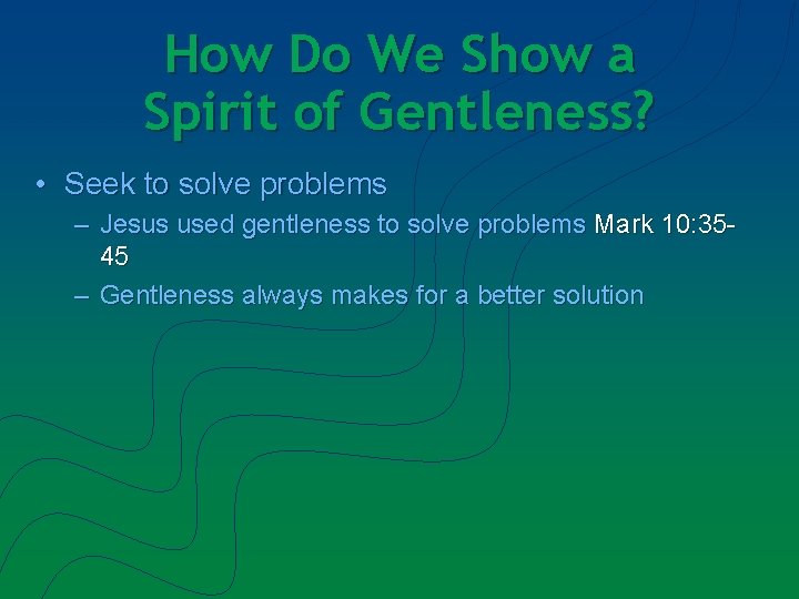 How Do We Show a Spirit of Gentleness? • Seek to solve problems –