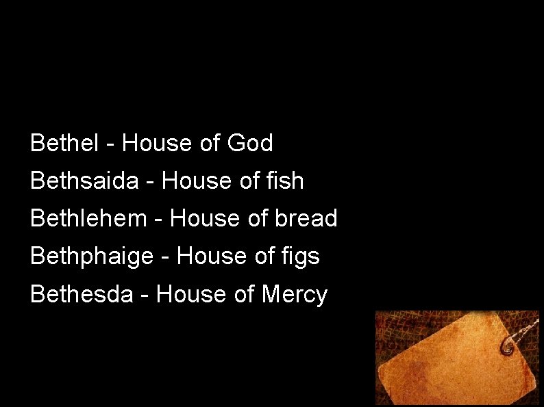 Bethel - House of God Bethsaida - House of fish Bethlehem - House of