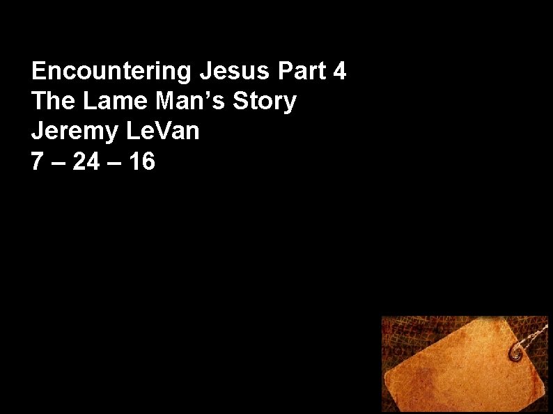 Encountering Jesus Part 4 The Lame Man’s Story Jeremy Le. Van 7 – 24