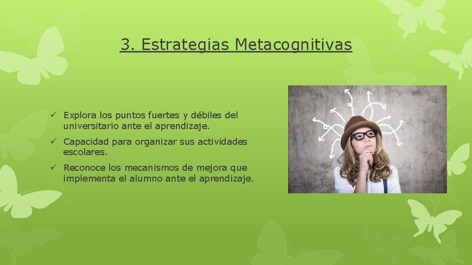 3. Estrategias Metacognitivas ü Explora los puntos fuertes y débiles del universitario ante el