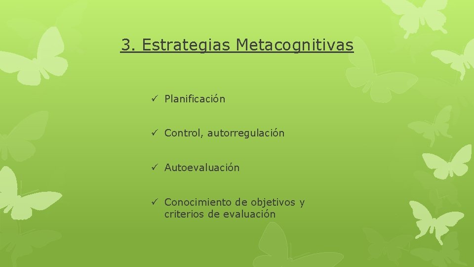 3. Estrategias Metacognitivas ü Planificación ü Control, autorregulación ü Autoevaluación ü Conocimiento de objetivos