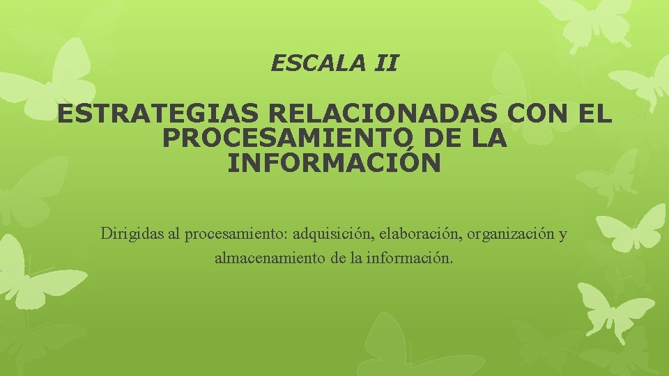 ESCALA II ESTRATEGIAS RELACIONADAS CON EL PROCESAMIENTO DE LA INFORMACIÓN Dirigidas al procesamiento: adquisición,