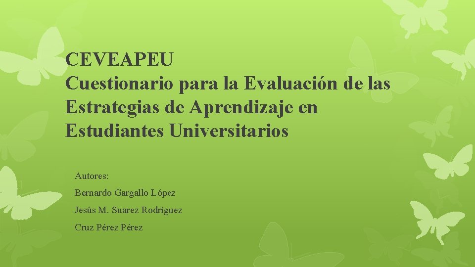 CEVEAPEU Cuestionario para la Evaluación de las Estrategias de Aprendizaje en Estudiantes Universitarios Autores: