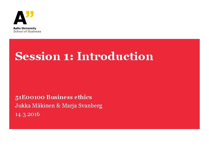 Session 1: Introduction 51 E 00100 Business ethics Jukka Mäkinen & Marja Svanberg 14.