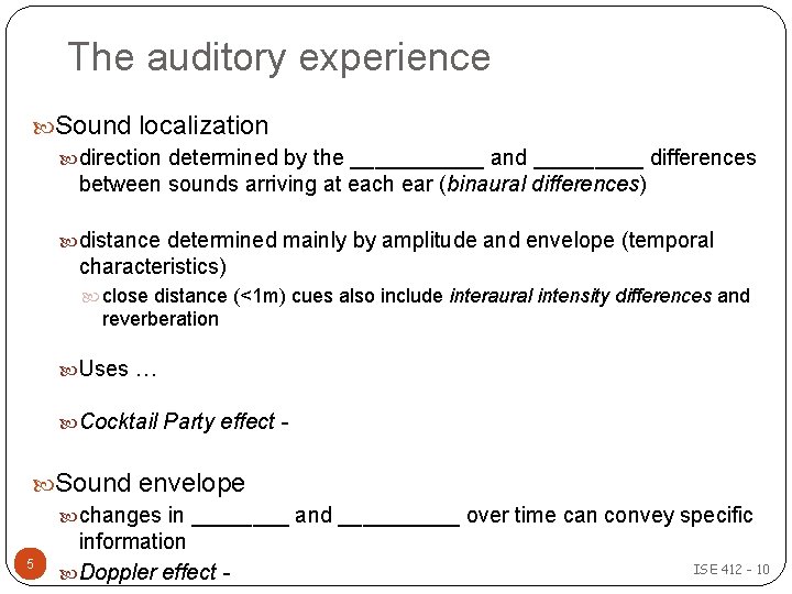 The auditory experience Sound localization direction determined by the ______ and _____ differences between